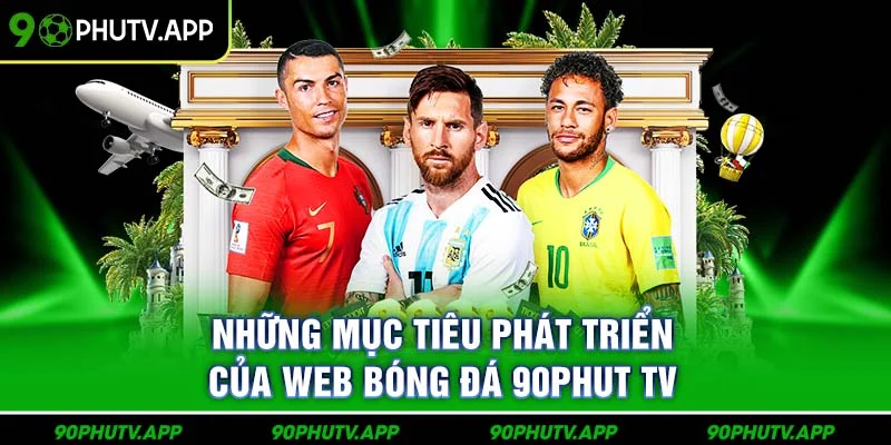 Những mục tiêu phát triển của web bóng đá 90Phut TV